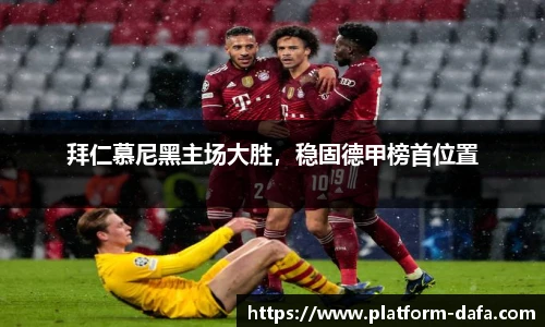 拜仁慕尼黑主场大胜，稳固德甲榜首位置