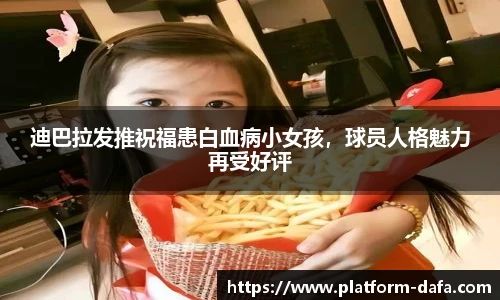 迪巴拉发推祝福患白血病小女孩，球员人格魅力再受好评