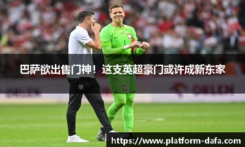 巴萨欲出售门神！这支英超豪门或许成新东家