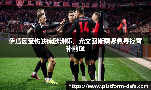 伊瓜因受伤缺席欧洲杯，尤文图斯需紧急寻找替补前锋