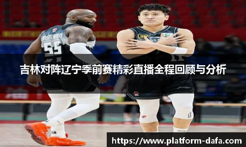 吉林对阵辽宁季前赛精彩直播全程回顾与分析