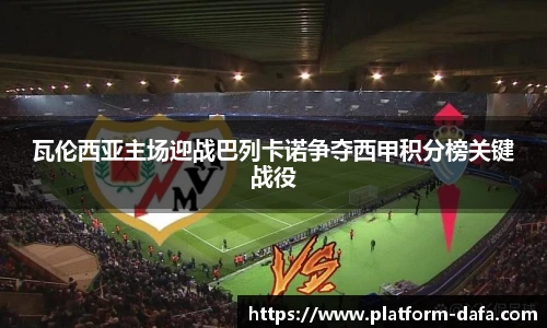 瓦伦西亚主场迎战巴列卡诺争夺西甲积分榜关键战役