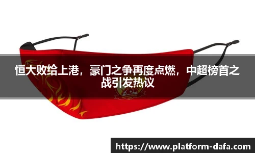 恒大败给上港，豪门之争再度点燃，中超榜首之战引发热议