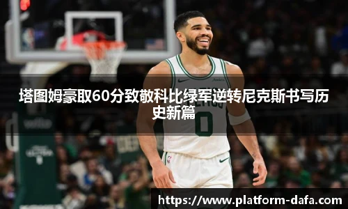 塔图姆豪取60分致敬科比绿军逆转尼克斯书写历史新篇