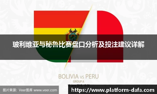 玻利维亚与秘鲁比赛盘口分析及投注建议详解