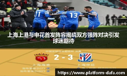 上海上港与申花首发阵容揭晓双方强阵对决引发球迷期待